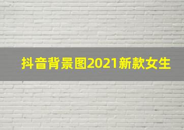 抖音背景图2021新款女生