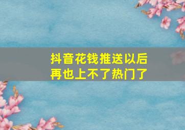 抖音花钱推送以后再也上不了热门了