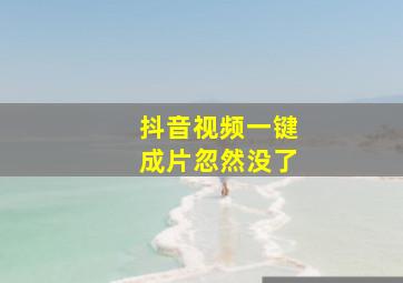 抖音视频一键成片忽然没了