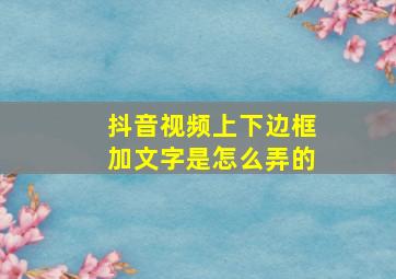 抖音视频上下边框加文字是怎么弄的