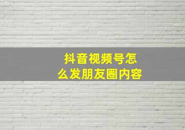 抖音视频号怎么发朋友圈内容