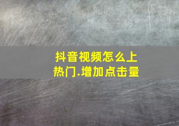 抖音视频怎么上热门.增加点击量