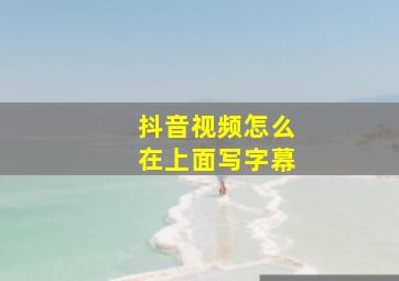 抖音视频怎么在上面写字幕