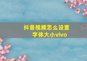 抖音视频怎么设置字体大小vivo