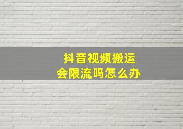 抖音视频搬运会限流吗怎么办