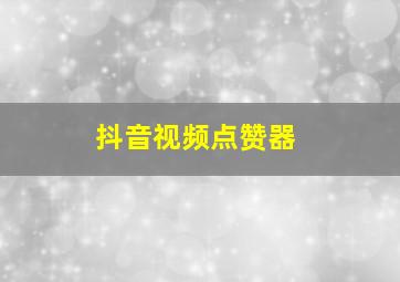 抖音视频点赞器