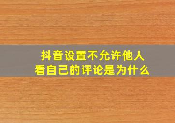 抖音设置不允许他人看自己的评论是为什么