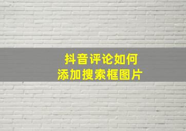 抖音评论如何添加搜索框图片