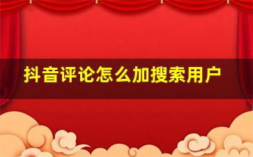 抖音评论怎么加搜索用户