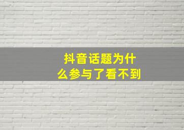 抖音话题为什么参与了看不到