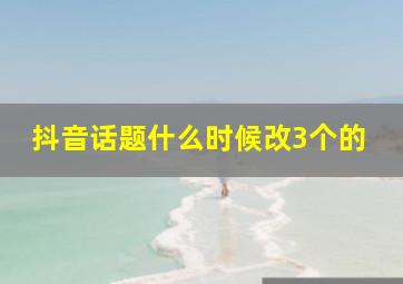 抖音话题什么时候改3个的