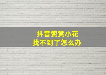 抖音赞赏小花找不到了怎么办