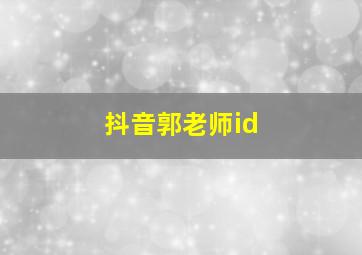 抖音郭老师id