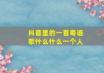 抖音里的一首粤语歌什么什么一个人