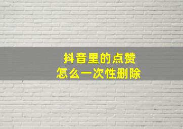 抖音里的点赞怎么一次性删除