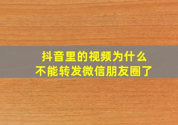 抖音里的视频为什么不能转发微信朋友圈了