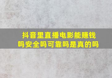 抖音里直播电影能赚钱吗安全吗可靠吗是真的吗