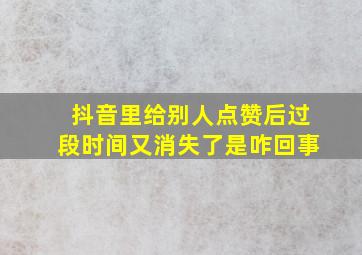 抖音里给别人点赞后过段时间又消失了是咋回事