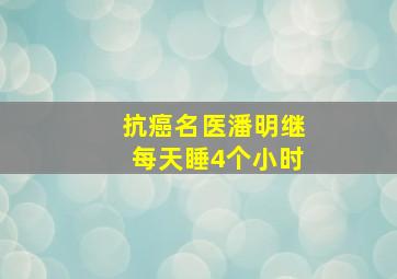 抗癌名医潘明继每天睡4个小时