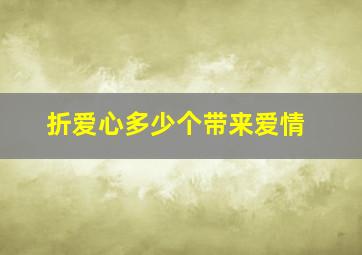 折爱心多少个带来爱情