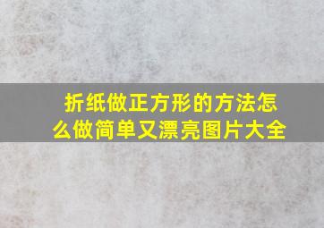 折纸做正方形的方法怎么做简单又漂亮图片大全