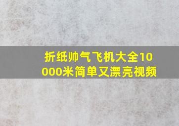 折纸帅气飞机大全10000米简单又漂亮视频