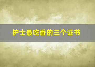 护士最吃香的三个证书