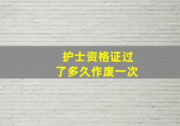 护士资格证过了多久作废一次