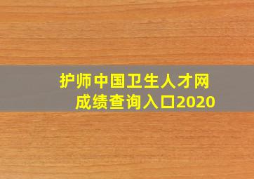 护师中国卫生人才网成绩查询入口2020