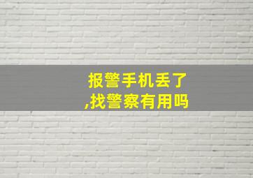 报警手机丢了,找警察有用吗