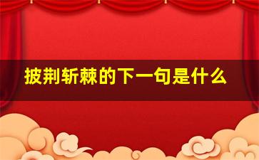 披荆斩棘的下一句是什么