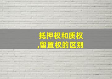 抵押权和质权,留置权的区别