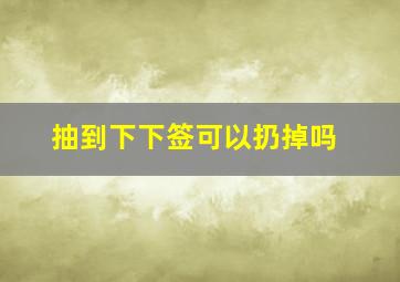 抽到下下签可以扔掉吗