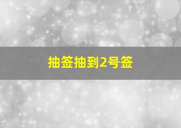 抽签抽到2号签