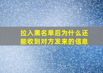 拉入黑名单后为什么还能收到对方发来的信息