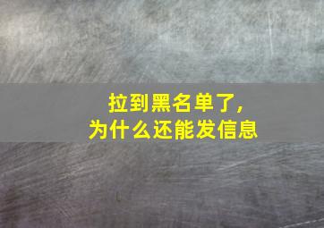 拉到黑名单了,为什么还能发信息