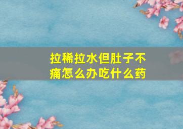 拉稀拉水但肚子不痛怎么办吃什么药