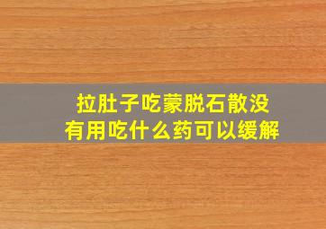 拉肚子吃蒙脱石散没有用吃什么药可以缓解