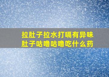 拉肚子拉水打嗝有异味肚子咕噜咕噜吃什么药