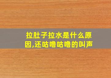 拉肚子拉水是什么原因,还咕噜咕噜的叫声