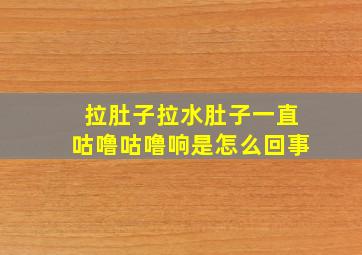 拉肚子拉水肚子一直咕噜咕噜响是怎么回事