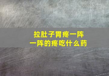 拉肚子胃疼一阵一阵的疼吃什么药