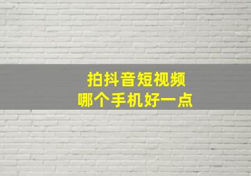 拍抖音短视频哪个手机好一点