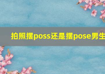 拍照摆poss还是摆pose男生