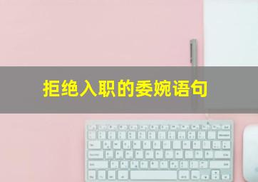 拒绝入职的委婉语句