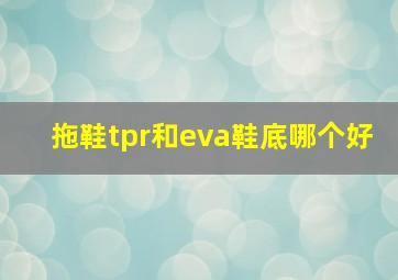 拖鞋tpr和eva鞋底哪个好