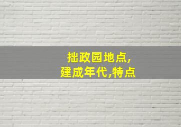 拙政园地点,建成年代,特点