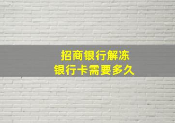 招商银行解冻银行卡需要多久