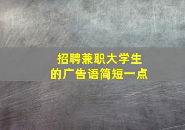 招聘兼职大学生的广告语简短一点