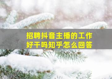 招聘抖音主播的工作好干吗知乎怎么回答